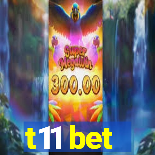 t11 bet